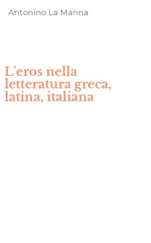 L'eros nella letteratura greca, latina, italiana