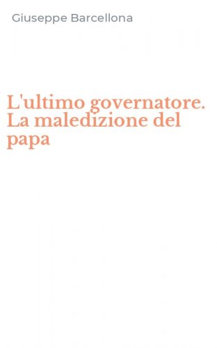 L'ultimo governatore. La maledizione del papa