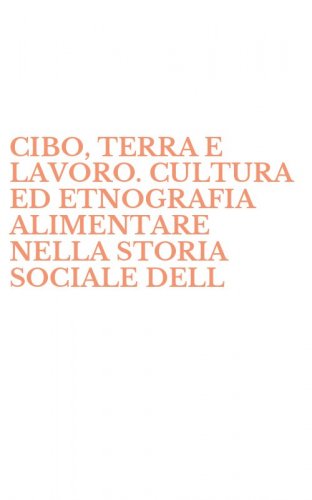 CIBO, TERRA E LAVORO. CULTURA ED ETNOGRAFIA ALIMENTARE NELLA STORIA SOCIALE DELL