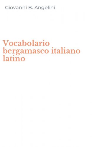 Vocabolario bergamasco italiano latino