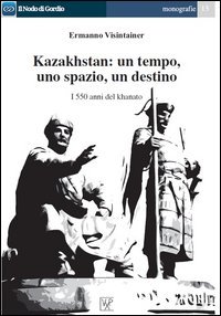 Kazakhstan. Un tempo, uno spazio, un destino. I 550 anni del khanato