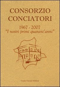 Consorzio Conciatori. &laquo;1967-2007. I nostri primi 40 anni&raquo;