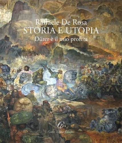 Raffaele De Rosa. Storia e utopia. D&uuml;rer &egrave; il mio profeta