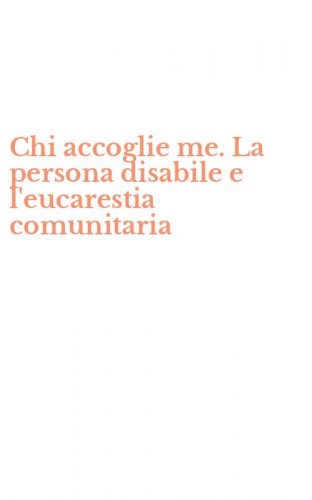 Chi accoglie me. La persona disabile e l'eucarestia comunitaria