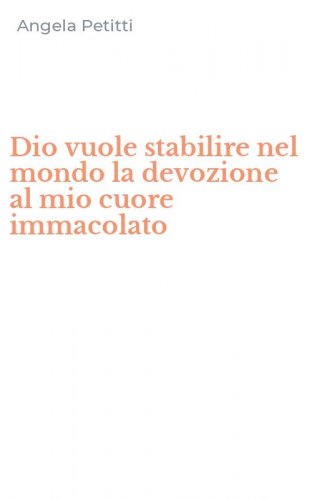 Dio vuole stabilire nel mondo la devozione al mio cuore immacolato