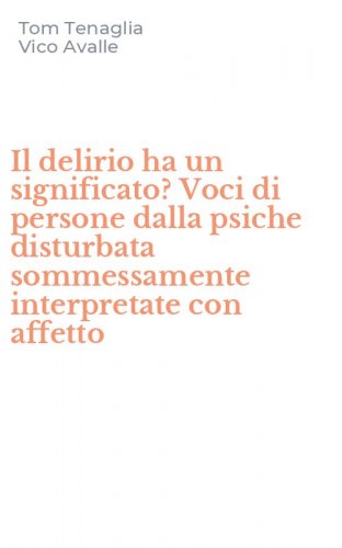 Il delirio ha un significato? Voci di persone dalla psiche disturbata sommessamente interpretate con affetto
