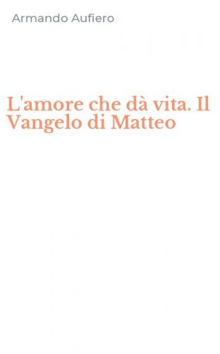 L'amore che d&agrave; vita. Il Vangelo di Matteo - (L')