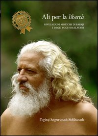 Ali per la libert&agrave;. Rivelazioni mistiche di Babaji e degli Yogi Himalayani