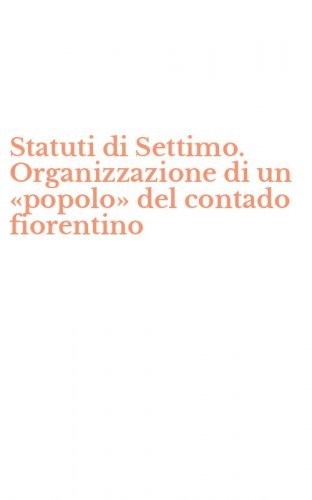 Statuti di Settimo. Organizzazione di un &laquo;popolo&raquo; del contado fiorentino