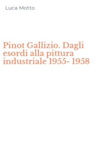 Pinot Gallizio. Dagli esordi alla pittura industriale 1955-1958