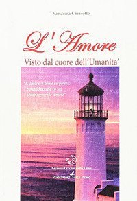 L'amore. Visto dal cuore dell'umanit&agrave;