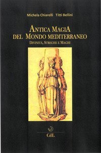 Antica magia del mondo mediterraneo. Divinit&agrave;, streghe e maghi
