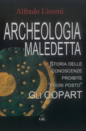 Archeologia maledetta. Storia delle conoscenze proibite &laquo;fuori posto&raquo;. Gli Oopart