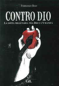 Contro Dio. La lotta millenaria ta Dio e l'umanit&agrave;