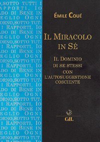 Il miracolo in s&eacute;. Il dominio di se stessi con l'autosuggestione cosciente