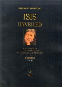 Isis unveiled. A master-key to he mysteries of ancient and modern. Science