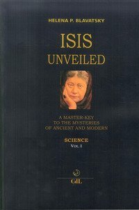 Isis unveiled. A master-key to he mysteries of ancient and modern. Science