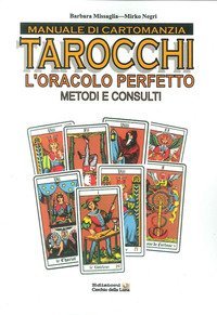 Manuale di cartomanzia. Tarocchi. L'oracolo perfetto. Metodi e consulti