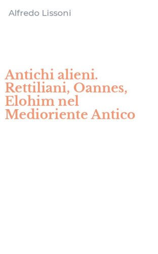 Antichi alieni. Rettiliani, Oannes, Elohim nel Medioriente Antico