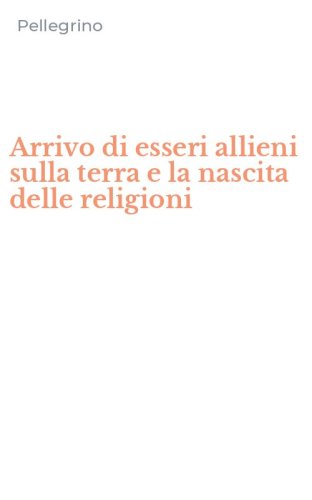 Arrivo di esseri allieni sulla terra e la nascita delle religioni