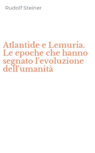 Atlantide e Lemuria. Le epoche che hanno segnato l'evoluzione dell'umanit&agrave;