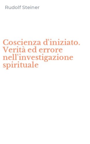 Coscienza d'iniziato. Verit&agrave; ed errore nell'investigazione spirituale