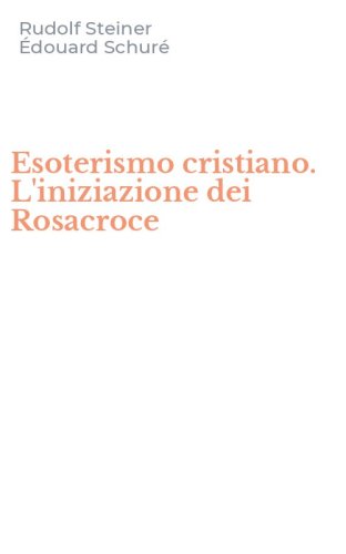 Esoterismo cristiano. L'iniziazione dei Rosacroce