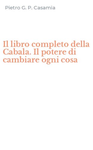 Il libro completo della Cabala. Il potere di cambiare ogni cosa