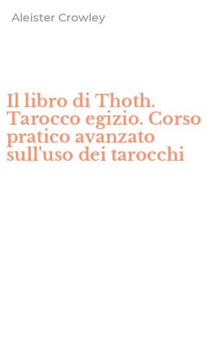 Il libro di Thoth. Tarocco egizio. Corso pratico avanzato sull'uso dei tarocchi