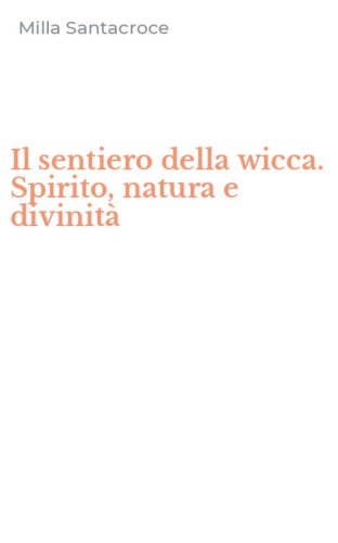 Il sentiero della wicca. Spirito, natura e divinit&agrave;