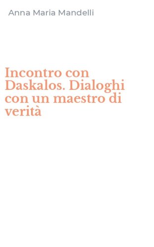 Incontro con Daskalos. Dialoghi con un maestro di verit&agrave;
