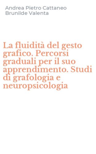 La fluidit&agrave; del gesto grafico. Percorsi graduali per il suo apprendimento. Studi di grafologia e neuropsicologia