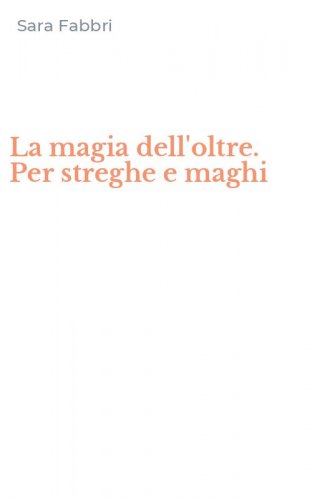 La magia dell'oltre. Per streghe e maghi