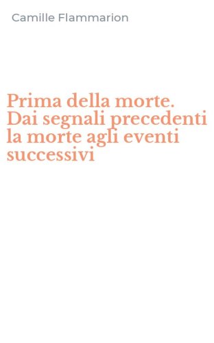 Prima della morte. Dai segnali precedenti la morte agli eventi successivi