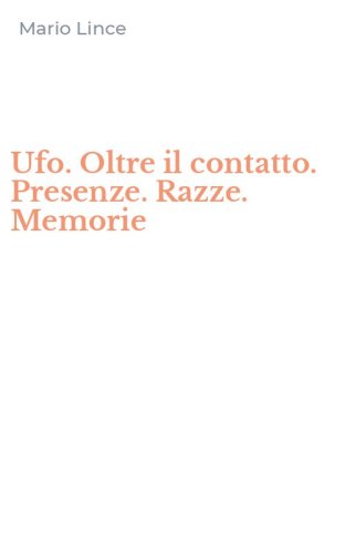 Ufo. Oltre il contatto. Presenze. Razze. Memorie
