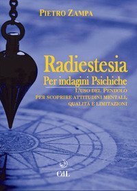 Radiestesia per indagini psichiche. L'uso del pendolo per scoprire attitudini mentali. Qualit&agrave; e limitazioni