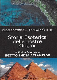 Storia esoterica delle nostre origini. Le civilt&agrave; scomparse Egitto India Atlantide
