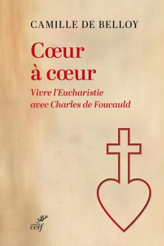 COEUR A COEUR: VIVRE L'EUCHARISTIE AVEC CHARLES DE FOUCAULD