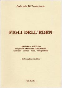 Figli dell'Eden. Esperienze e stili di vita dei giovani adolescenti in Val Vibrata. Ambiente cultura valori trasgressioni. Un'indagine empirica