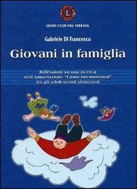 Giovani in famiglia. Riflessioni su una ricerca dell'associazione &laquo;Lions international&raquo; tra gli adolescenti abruzzesi