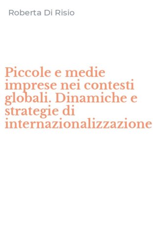 Piccole e medie imprese nei contesti globali. Dinamiche e strategie di internazionalizzazione