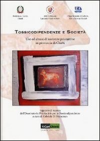 Tossicodipendenza e societ&agrave;. Uso ed abuso di sostanze psicoattive in provincia di Chieti. Rapporto di ricerca dell'osservatorio provinciale per le tossicodipendenze