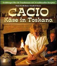 Cacio K&auml;se in Toskana. Erz&auml;hlungen ber die Transhumanz mit 24 traditionellen Rezepten