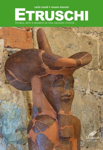 Etruschi. Storia, miti e segreti di una grande civilt&agrave;