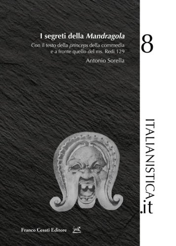 I segreti della &laquo;Mandragola&raquo;. Con il testo della princeps della commedia e a fronte quello del ms. Redi 129