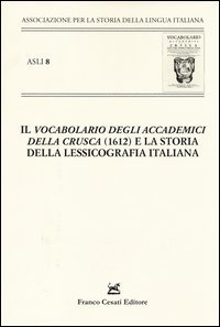 &laquo;Il vocabolario degli Accademici della Crusca&raquo; (1612) e la storia della lessicografia italiana. Atti del X Convegno ASLI (Padova-Venezia 2012)