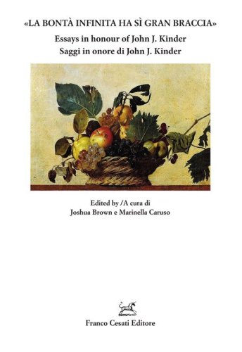 &laquo;La bont&agrave; infinita ha s&igrave; gran braccia&raquo;. Saggi in onore di John J. Kinder-Essays in honour of John J. Kinder