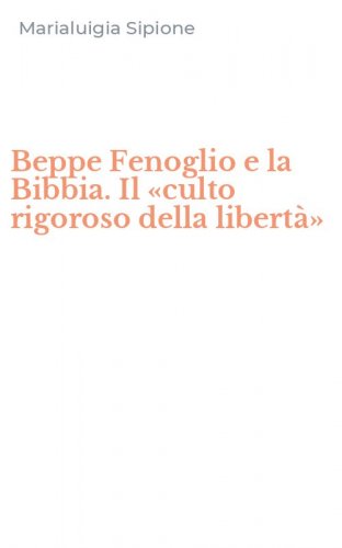 Beppe Fenoglio e la Bibbia. Il &laquo;culto rigoroso della libert&agrave;&raquo;