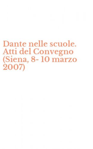 Dante nelle scuole. Atti del Convegno (Siena, 8-10 marzo 2007)