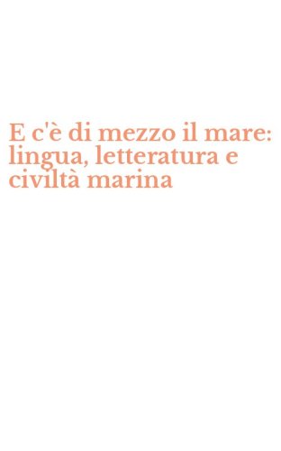 E c'&egrave; di mezzo il mare: lingua, letteratura e civilt&agrave; marina
